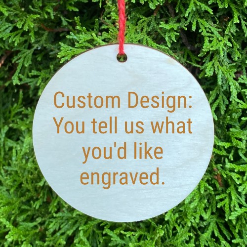 Round wood ornament, you tell us what you'd like engraved.